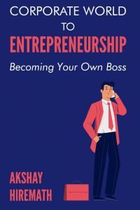 Corporate World To Entrepreneurship- Becoming Your Own Boss
